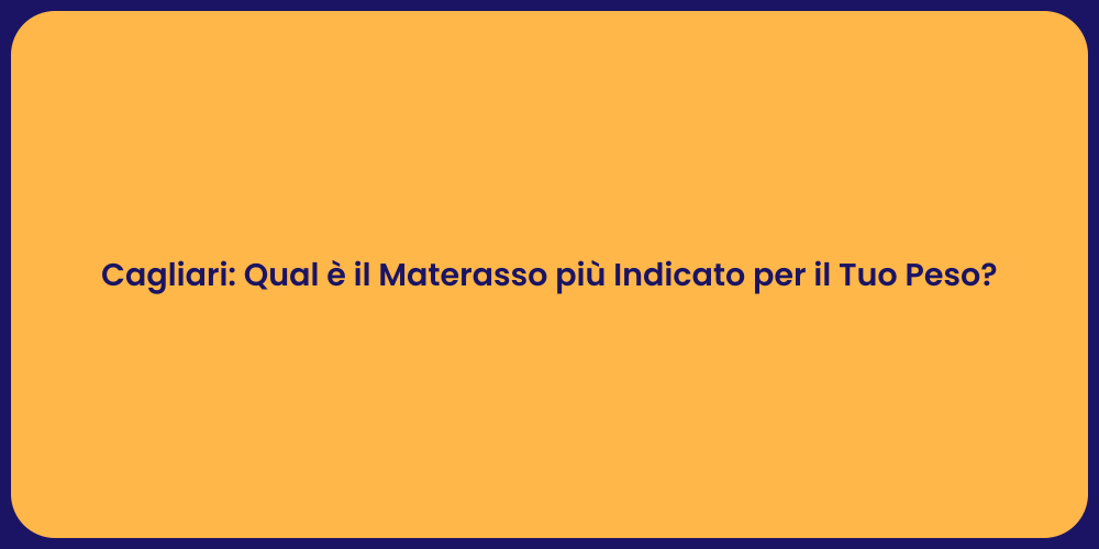 Cagliari: Qual è il Materasso più Indicato per il Tuo Peso?
