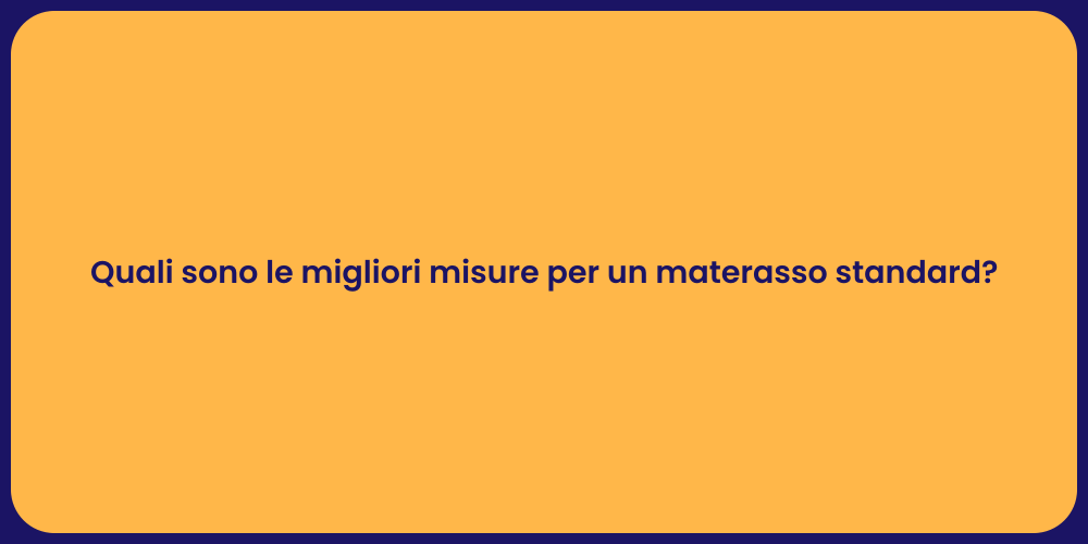 Quali sono le migliori misure per un materasso standard?