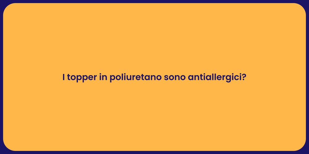 I topper in poliuretano sono antiallergici?
