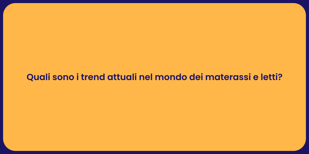 Quali sono i trend attuali nel mondo dei materassi e letti?