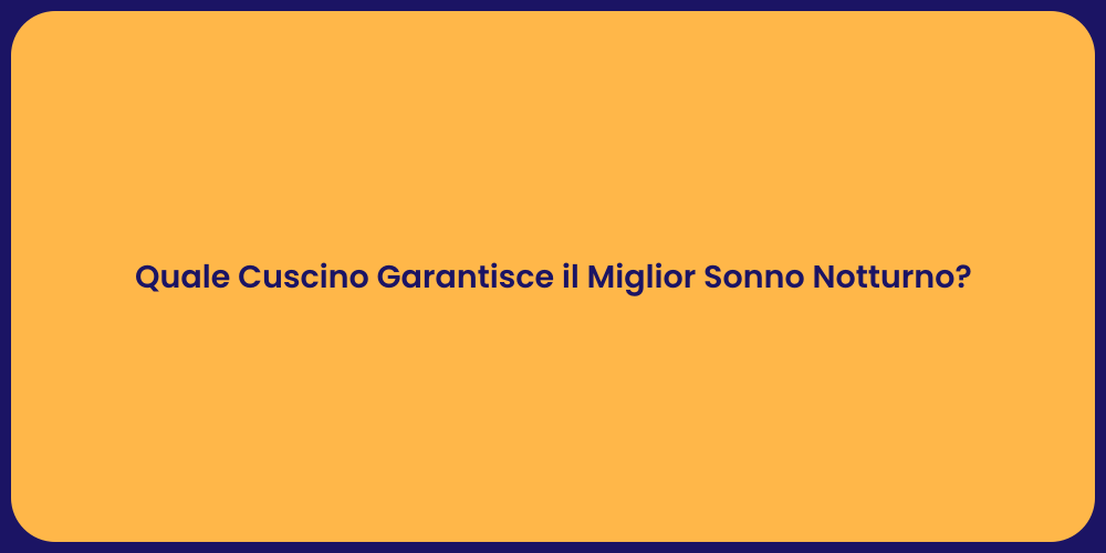 Quale Cuscino Garantisce il Miglior Sonno Notturno?