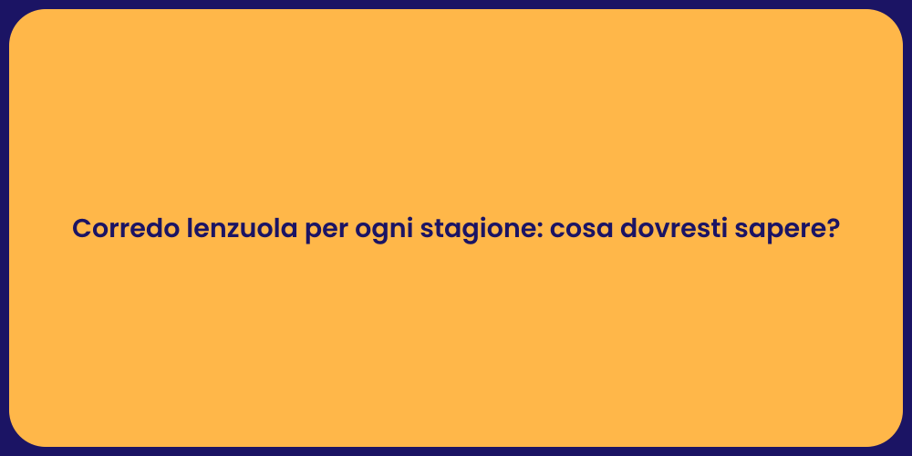 Corredo lenzuola per ogni stagione: cosa dovresti sapere?