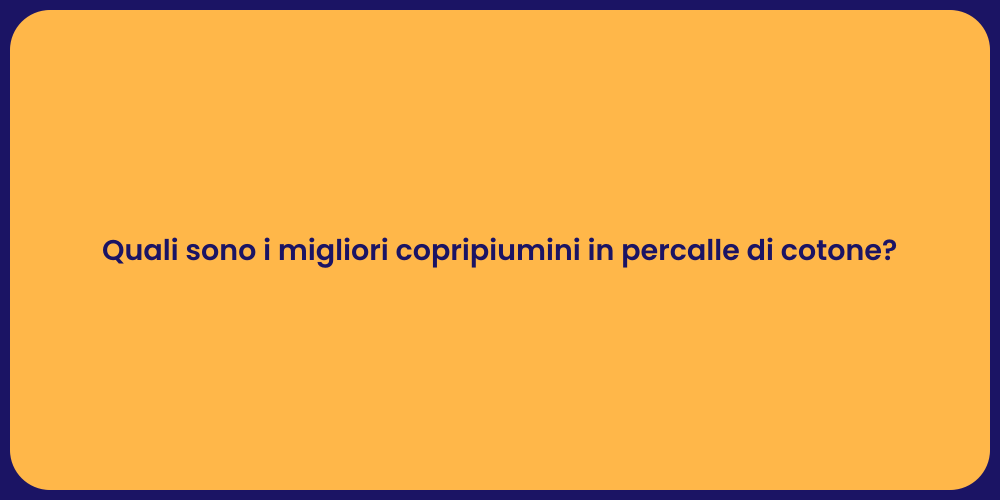Quali sono i migliori copripiumini in percalle di cotone?