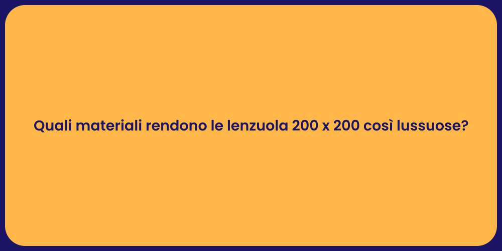 Quali materiali rendono le lenzuola 200 x 200 così lussuose?