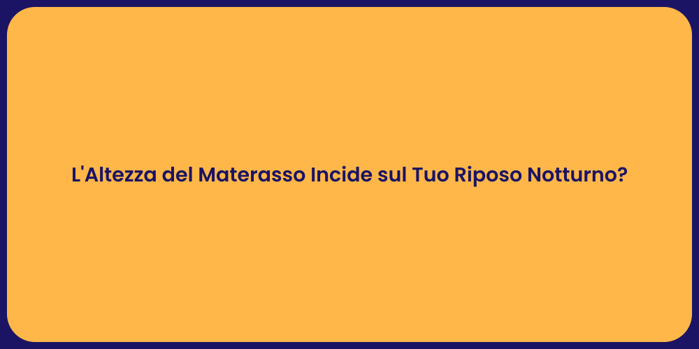 L'Altezza del Materasso Incide sul Tuo Riposo Notturno?