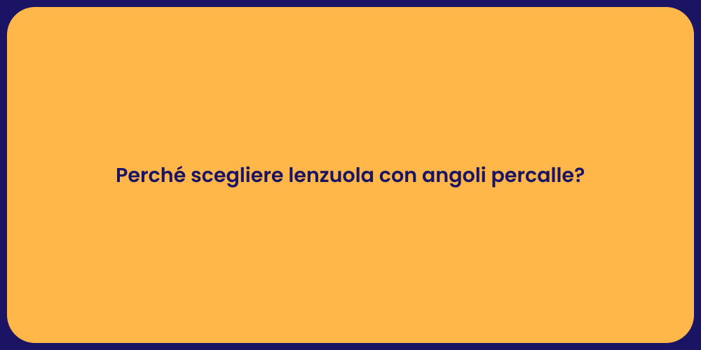 Perché scegliere lenzuola con angoli percalle?