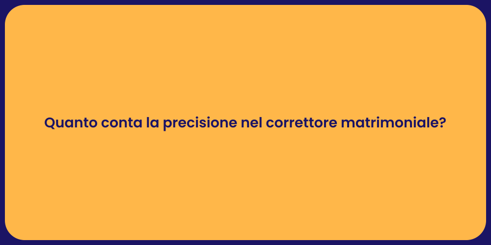 Quanto conta la precisione nel correttore matrimoniale?
