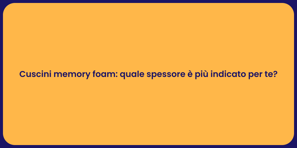 Cuscini memory foam: quale spessore è più indicato per te?