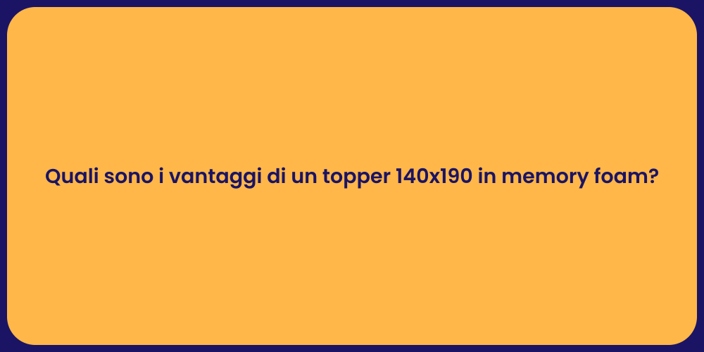 Quali sono i vantaggi di un topper 140x190 in memory foam?