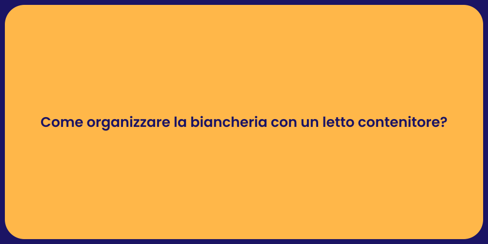 Come organizzare la biancheria con un letto contenitore?