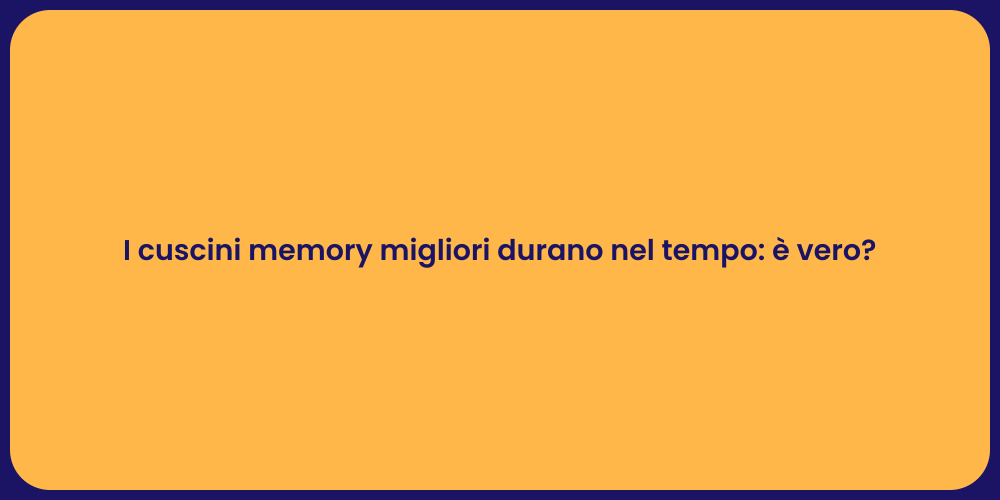 I cuscini memory migliori durano nel tempo: è vero?