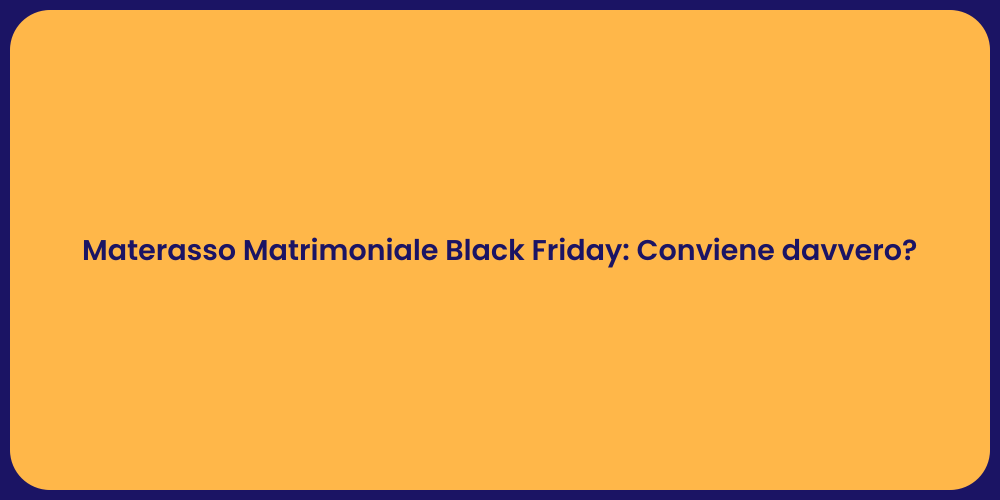 Materasso Matrimoniale Black Friday: Conviene davvero?