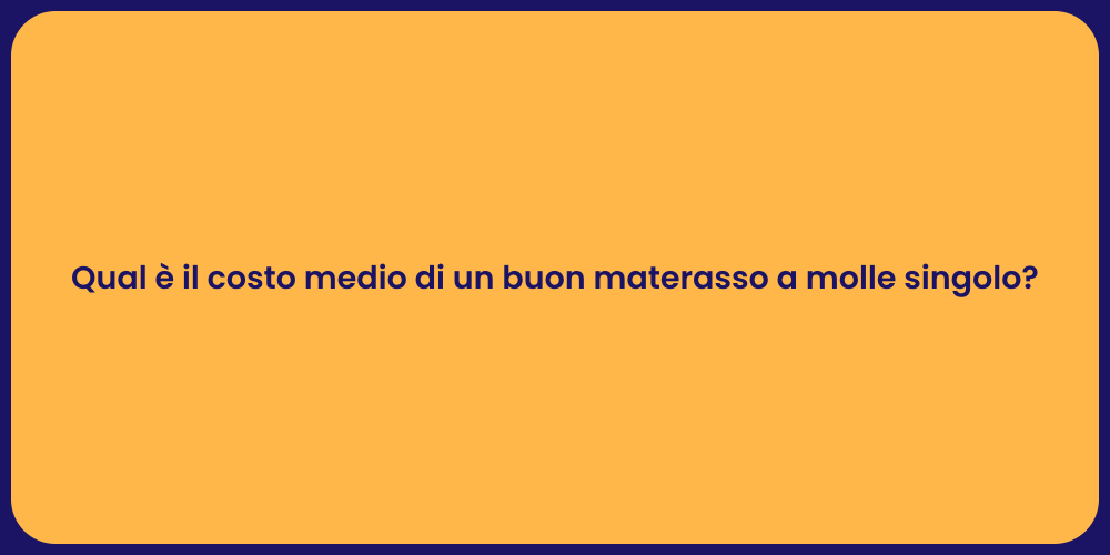 Qual è il costo medio di un buon materasso a molle singolo?
