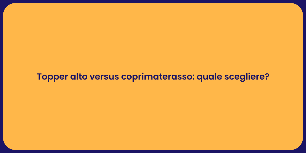 Topper alto versus coprimaterasso: quale scegliere?