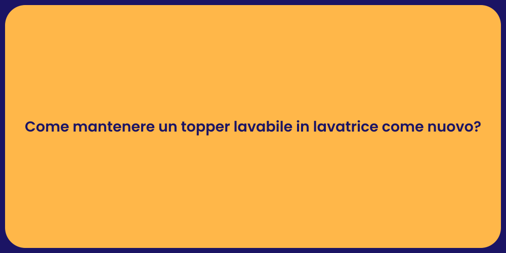 Come mantenere un topper lavabile in lavatrice come nuovo?