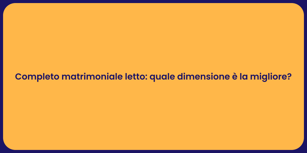 Completo matrimoniale letto: quale dimensione è la migliore?