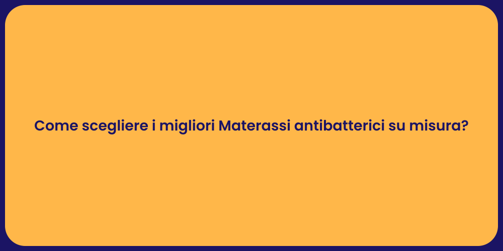 Come scegliere i migliori Materassi antibatterici su misura?