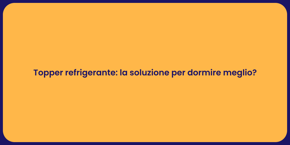 Topper refrigerante: la soluzione per dormire meglio?