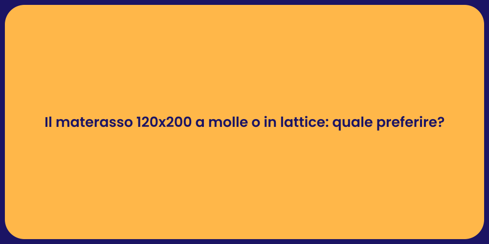 Il materasso 120x200 a molle o in lattice: quale preferire?