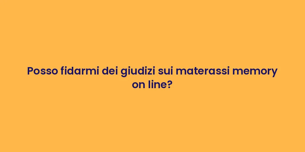Posso fidarmi dei giudizi sui materassi memory on line?