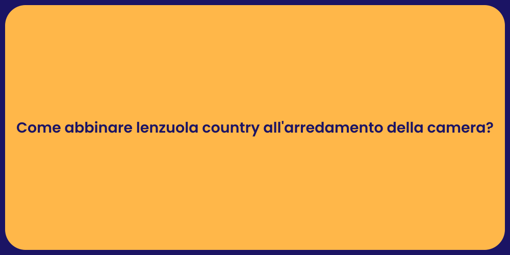 Come abbinare lenzuola country all'arredamento della camera?