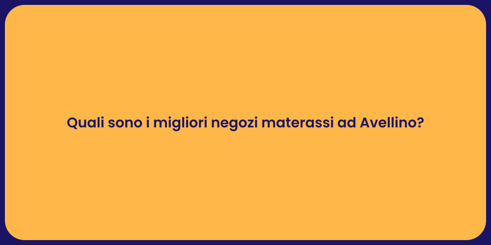Quali sono i migliori negozi materassi ad Avellino?