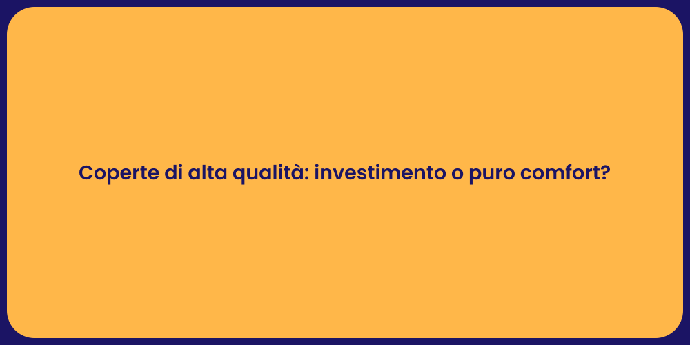 Coperte di alta qualità: investimento o puro comfort?