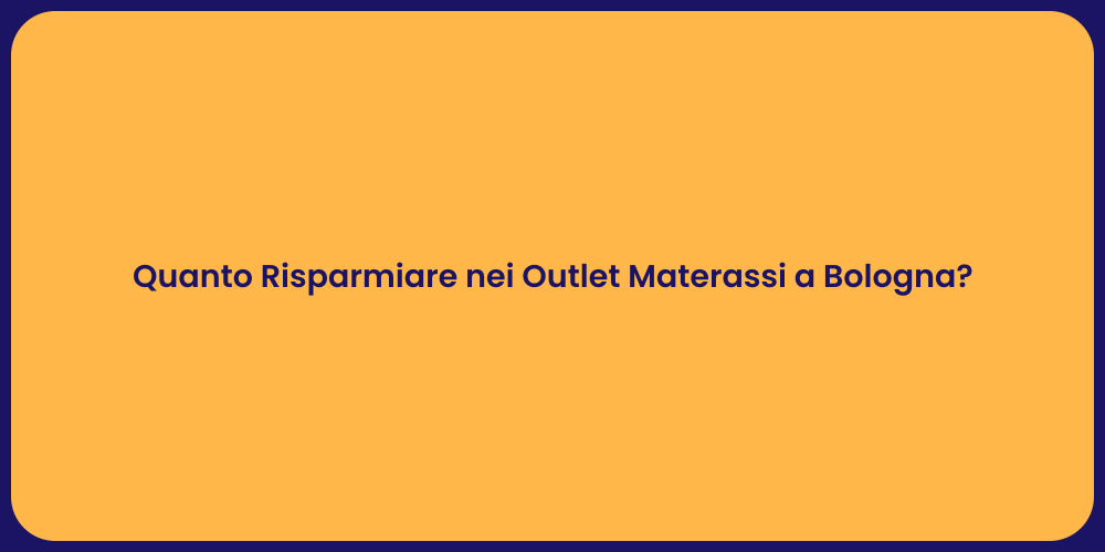 Quanto Risparmiare nei Outlet Materassi a Bologna?