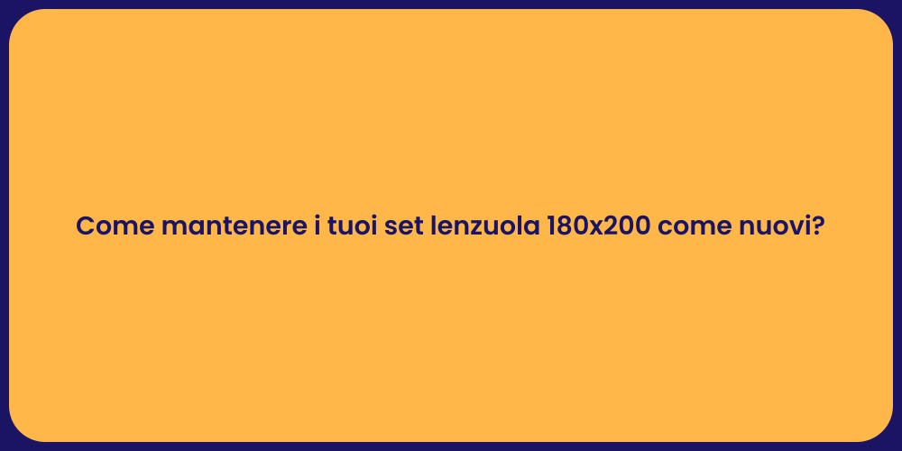 Come mantenere i tuoi set lenzuola 180x200 come nuovi?