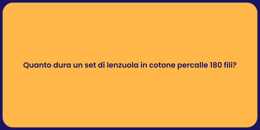 Quanto dura un set di lenzuola in cotone percalle 180 fili?