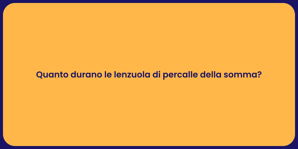 Quanto durano le lenzuola di percalle della somma?
