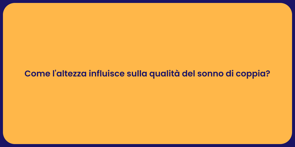Come l'altezza influisce sulla qualità del sonno di coppia?