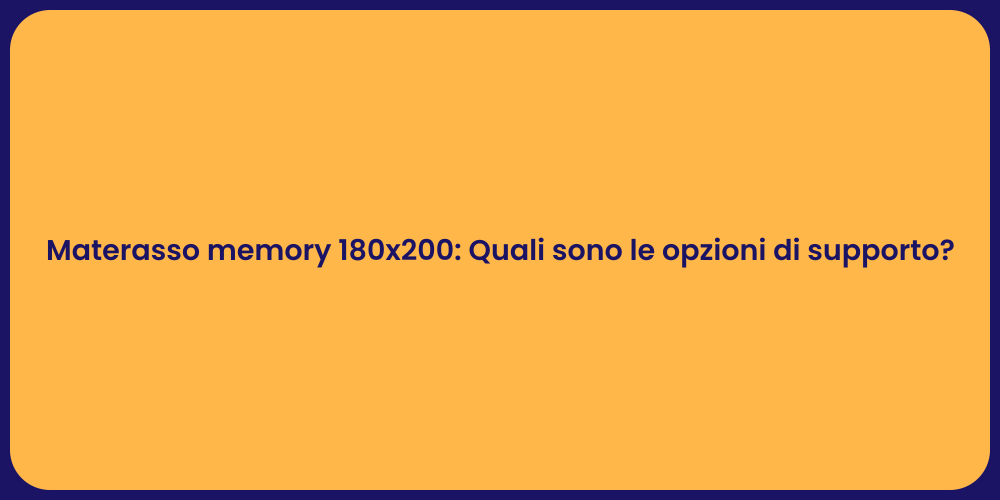Materasso memory 180x200: Quali sono le opzioni di supporto?