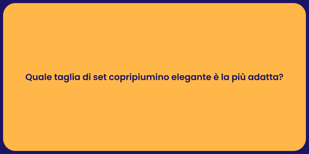 Quale taglia di set copripiumino elegante è la più adatta?