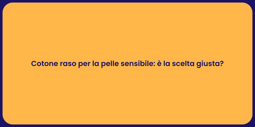 Cotone raso per la pelle sensibile: è la scelta giusta?