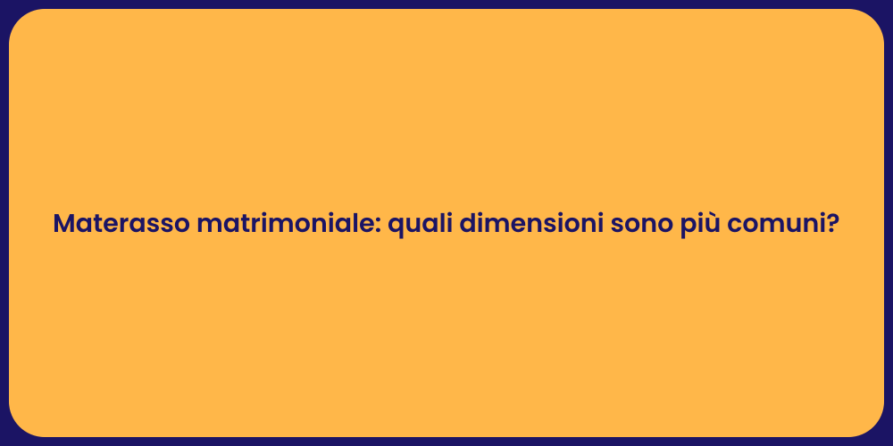 Materasso matrimoniale: quali dimensioni sono più comuni?