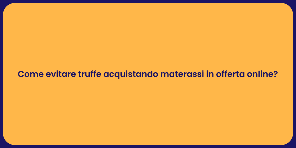 Come evitare truffe acquistando materassi in offerta online?