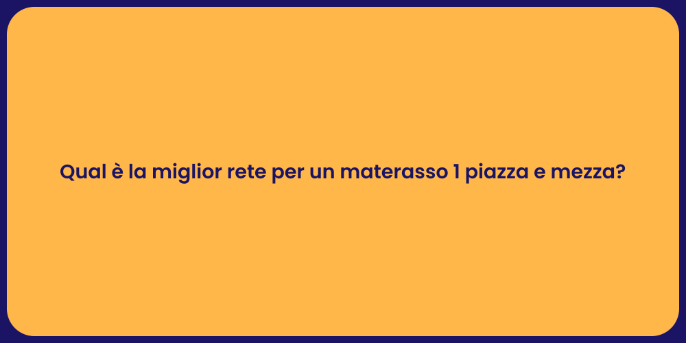 Qual è la miglior rete per un materasso 1 piazza e mezza?