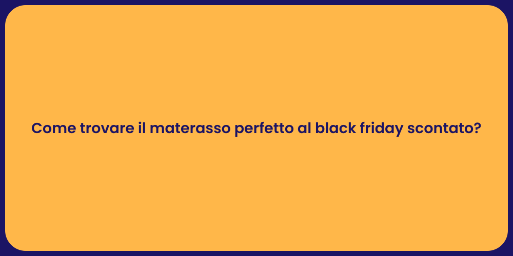 Come trovare il materasso perfetto al black friday scontato?
