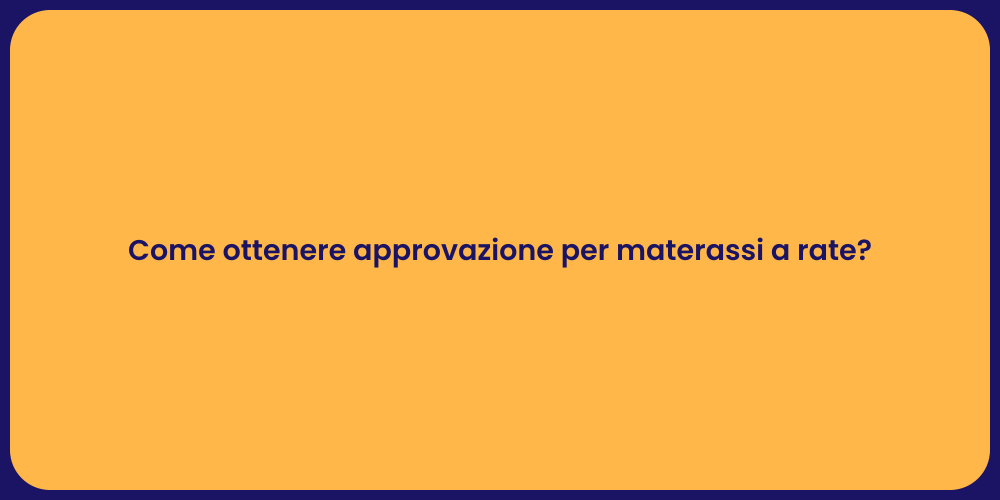 Come ottenere approvazione per materassi a rate?