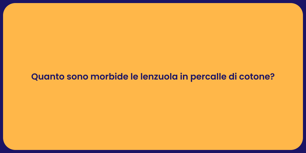 Quanto sono morbide le lenzuola in percalle di cotone?