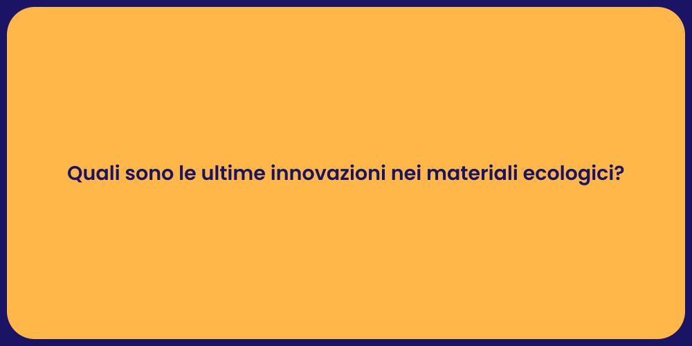Quali sono le ultime innovazioni nei materiali ecologici?