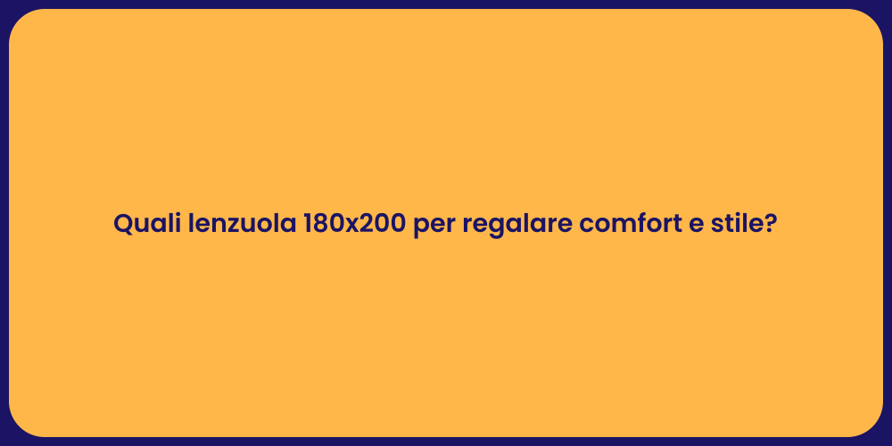 Quali lenzuola 180x200 per regalare comfort e stile?