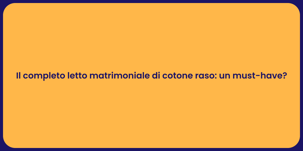 Il completo letto matrimoniale di cotone raso: un must-have?