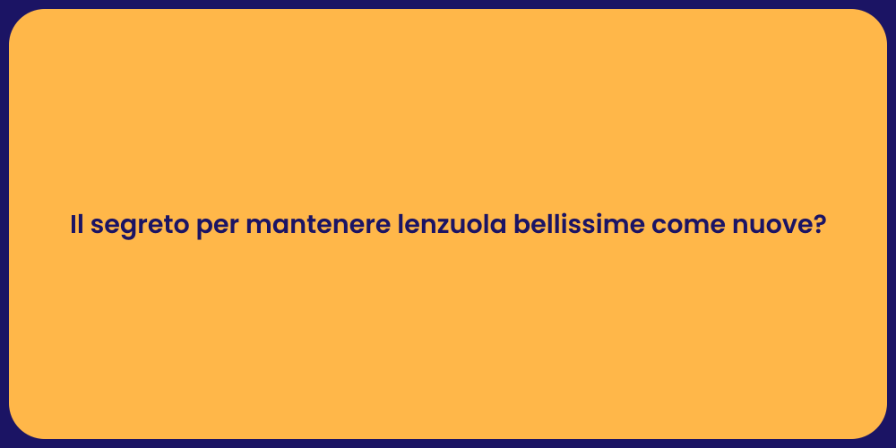 Il segreto per mantenere lenzuola bellissime come nuove?