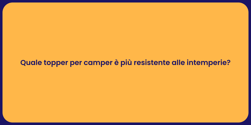 Quale topper per camper è più resistente alle intemperie?