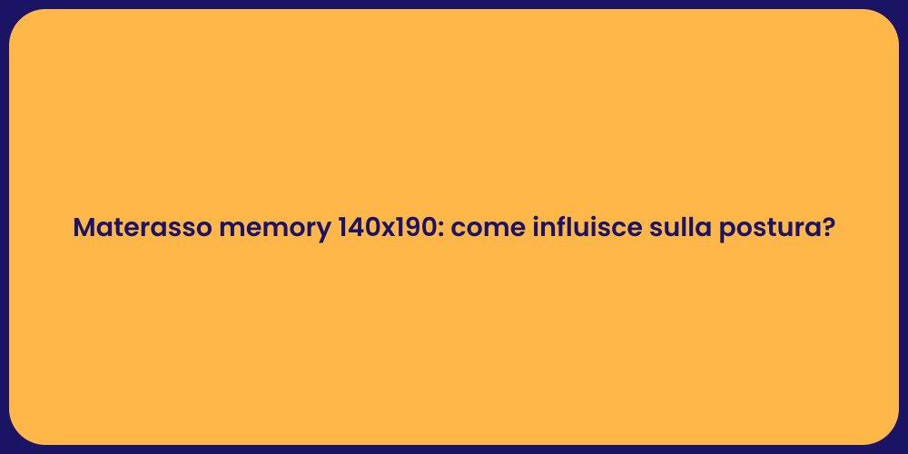 Materasso memory 140x190: come influisce sulla postura?