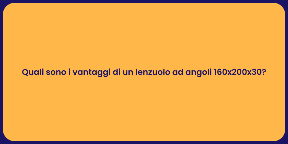 Quali sono i vantaggi di un lenzuolo ad angoli 160x200x30?