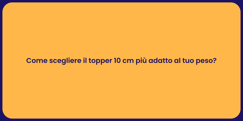Come scegliere il topper 10 cm più adatto al tuo peso?