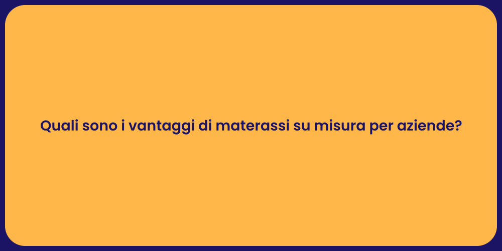 Quali sono i vantaggi di materassi su misura per aziende?